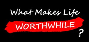What Makes Life Worthwhile
